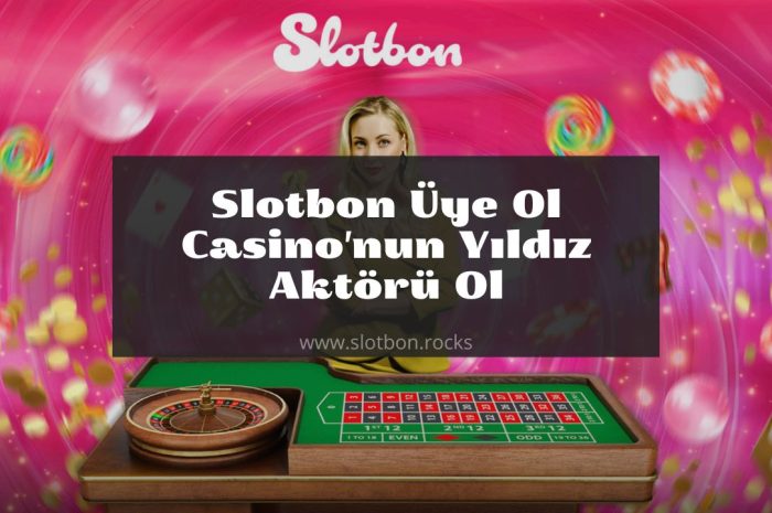 Slotbon Üye Ol Casino’nun Yıldız Aktörü Ol